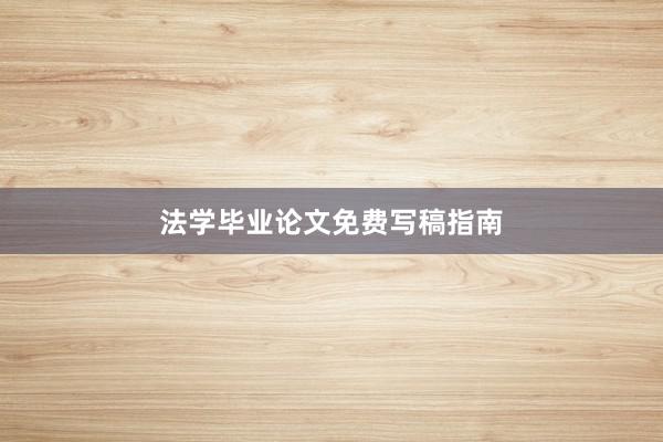 法学毕业论文免费写稿指南